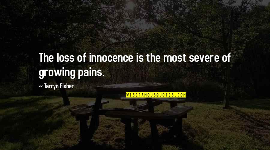 Growing Pains Quotes By Tarryn Fisher: The loss of innocence is the most severe
