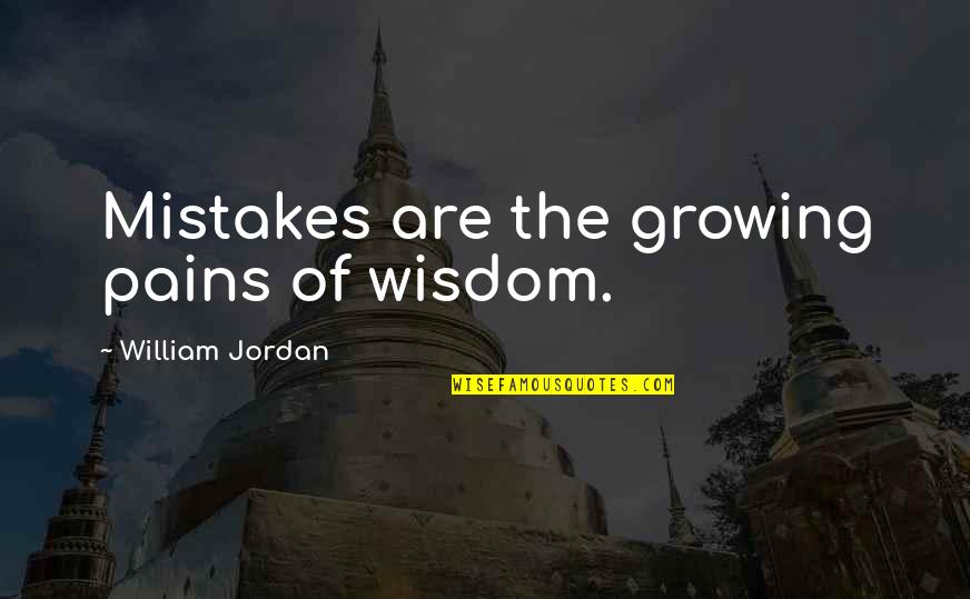 Growing Pains Quotes By William Jordan: Mistakes are the growing pains of wisdom.