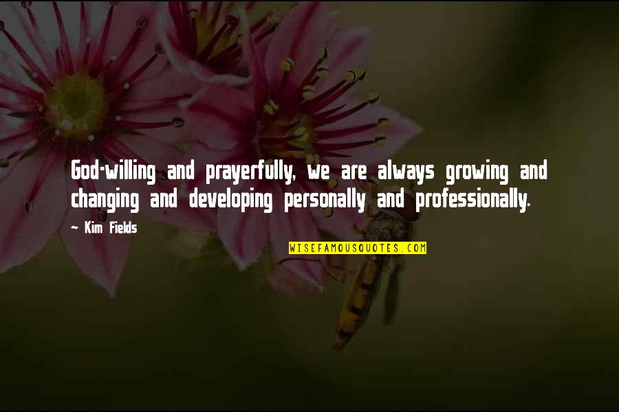 Growing Personally Quotes By Kim Fields: God-willing and prayerfully, we are always growing and