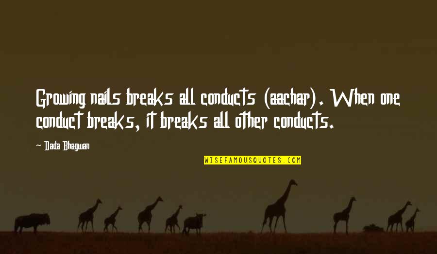 Growing Quotes By Dada Bhagwan: Growing nails breaks all conducts (aachar). When one