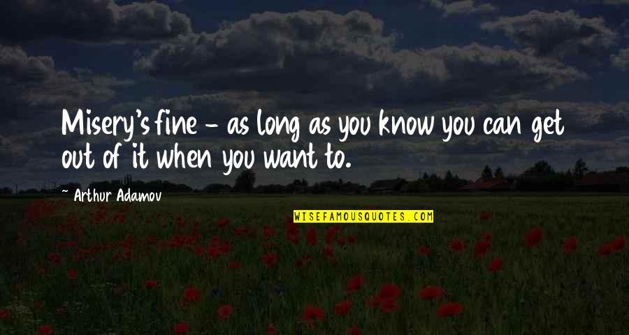 Growing Self Esteem Quotes By Arthur Adamov: Misery's fine - as long as you know Growing Self Esteem Quotes By Arthur Adamov: Misery's fine - as long as you know