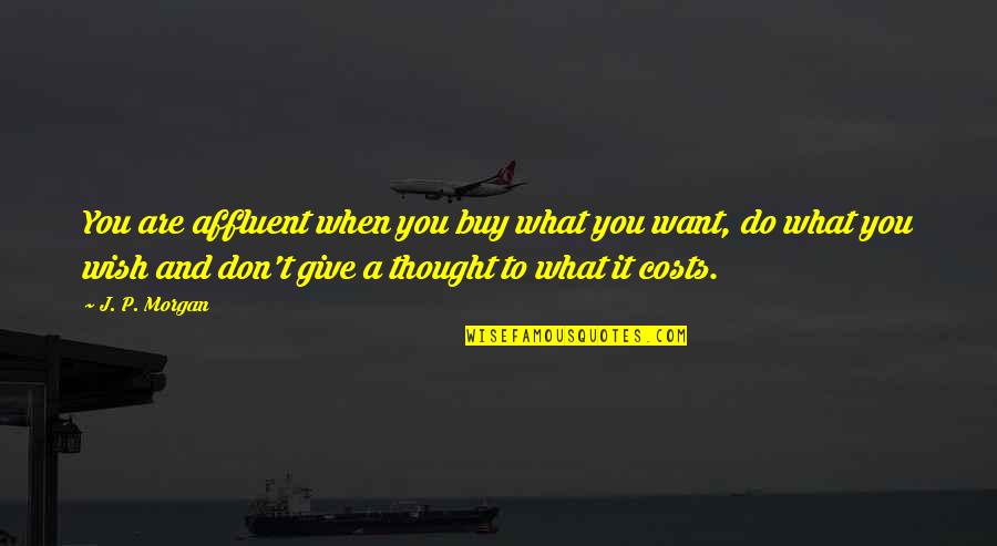 Growing Self Esteem Quotes By J. P. Morgan: You are affluent when you buy what you Growing Self Esteem Quotes By J. P. Morgan: You are affluent when you buy what you
