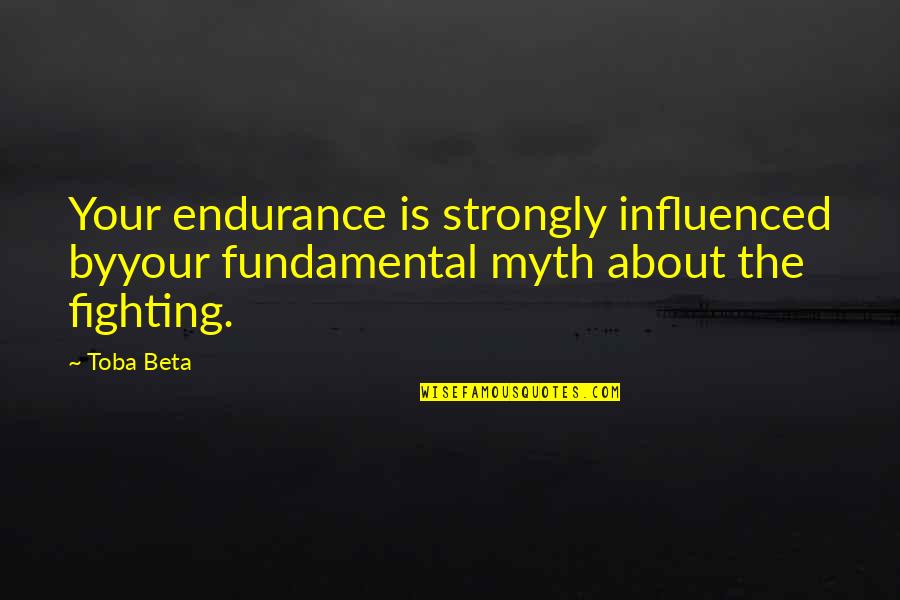 Growing Self Esteem Quotes By Toba Beta: Your endurance is strongly influenced byyour fundamental myth