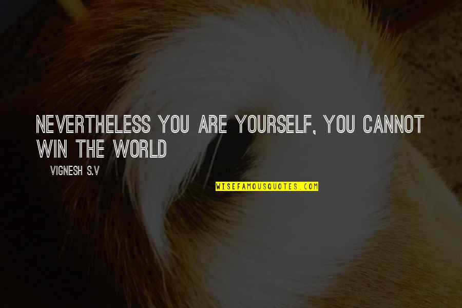 Growing Self Esteem Quotes By Vignesh S.V: Nevertheless You are Yourself, you cannot win the