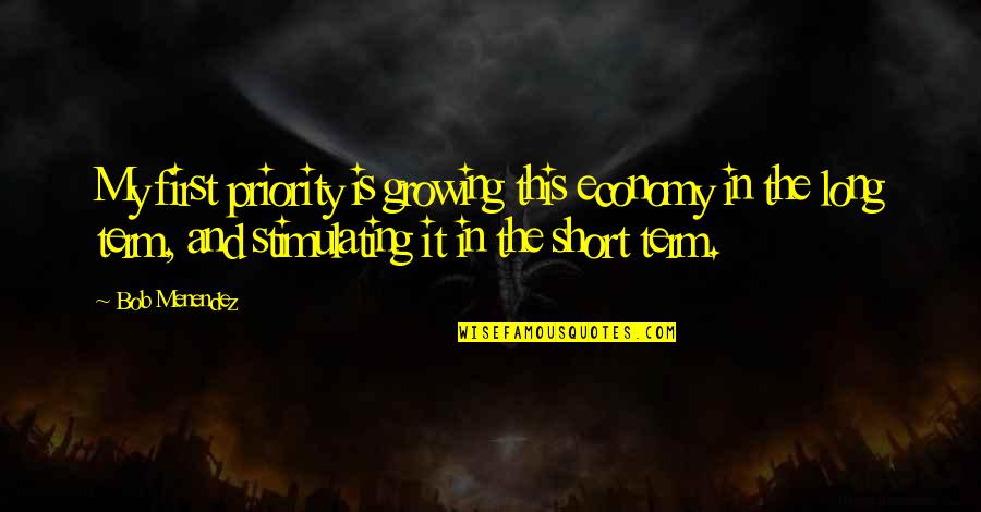 Growing Short Quotes By Bob Menendez: My first priority is growing this economy in