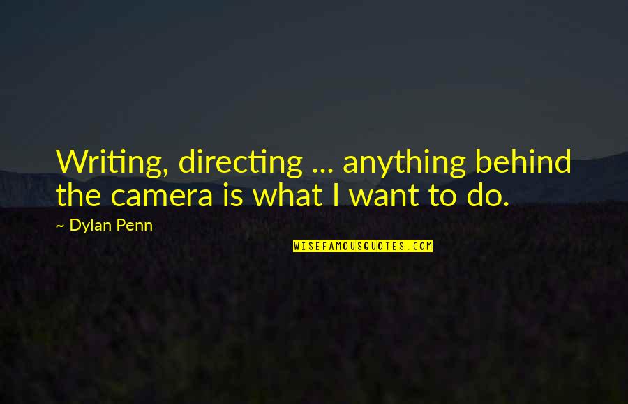 Growing Strong Quotes By Dylan Penn: Writing, directing ... anything behind the camera is