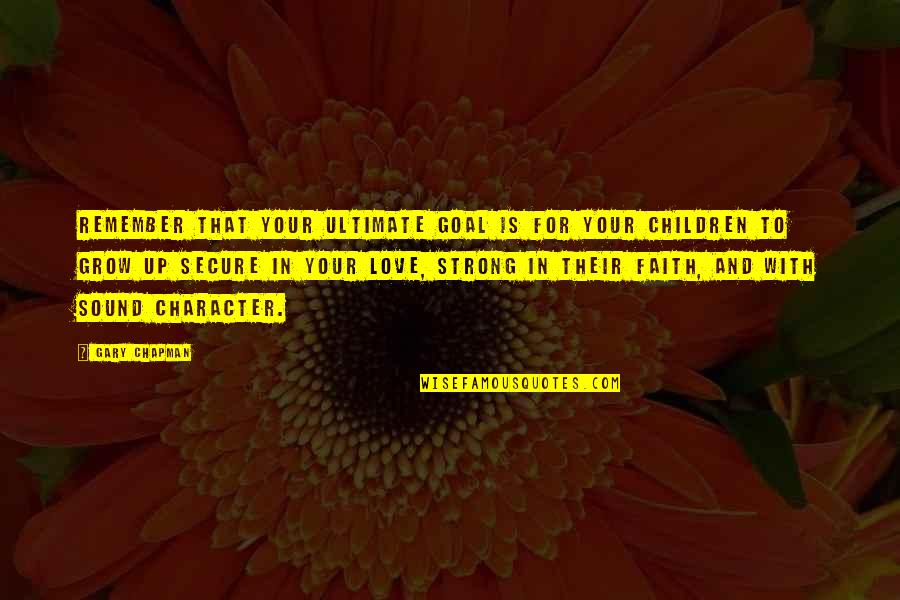 Growing Strong Quotes By Gary Chapman: Remember that your ultimate goal is for your Growing Strong Quotes By Gary Chapman: Remember that your ultimate goal is for your