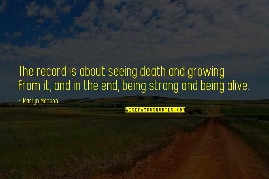 Growing Strong Quotes By Marilyn Manson: The record is about seeing death and growing Growing Strong Quotes By Marilyn Manson: The record is about seeing death and growing