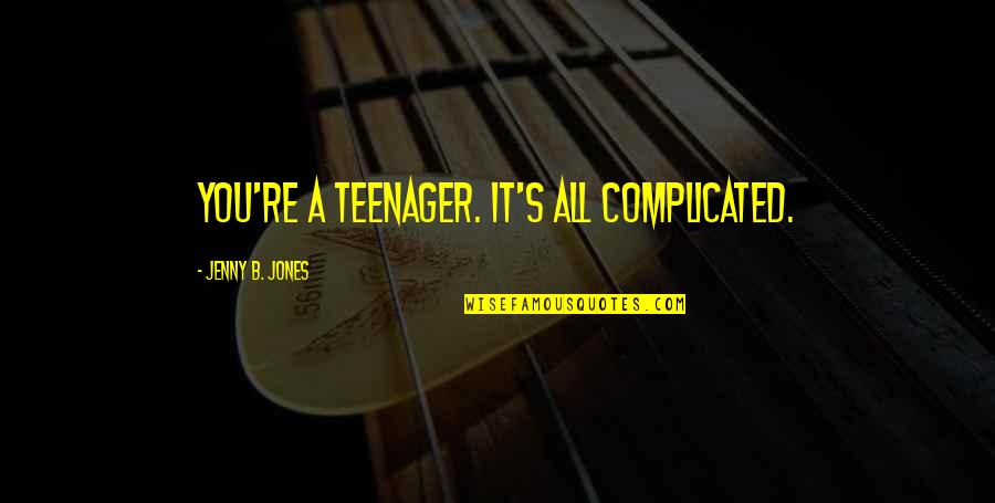 Growing Teenager Quotes By Jenny B. Jones: You're a teenager. It's all complicated.