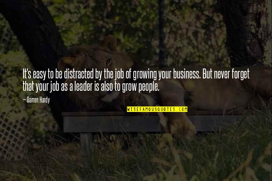 Growing The Business Quotes By Darren Hardy: It's easy to be distracted by the job