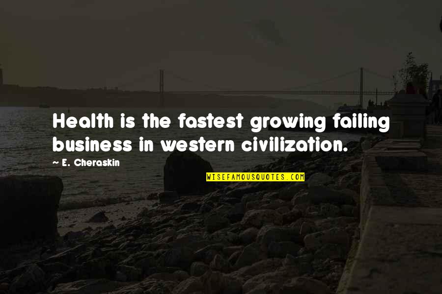 Growing The Business Quotes By E. Cheraskin: Health is the fastest growing failing business in