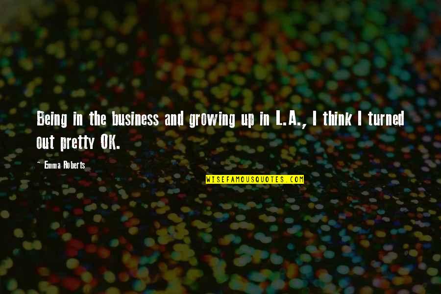 Growing The Business Quotes By Emma Roberts: Being in the business and growing up in