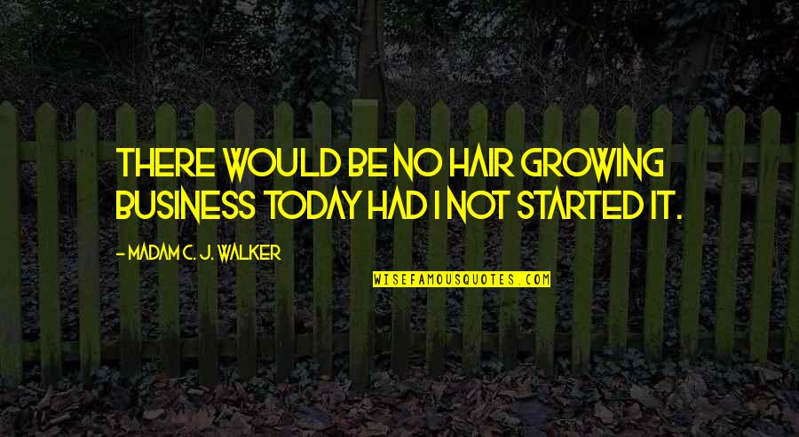 Growing The Business Quotes By Madam C. J. Walker: There would be no hair growing business today