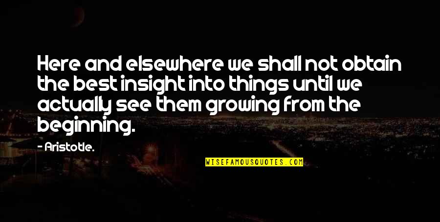 Growing Things Quotes By Aristotle.: Here and elsewhere we shall not obtain the