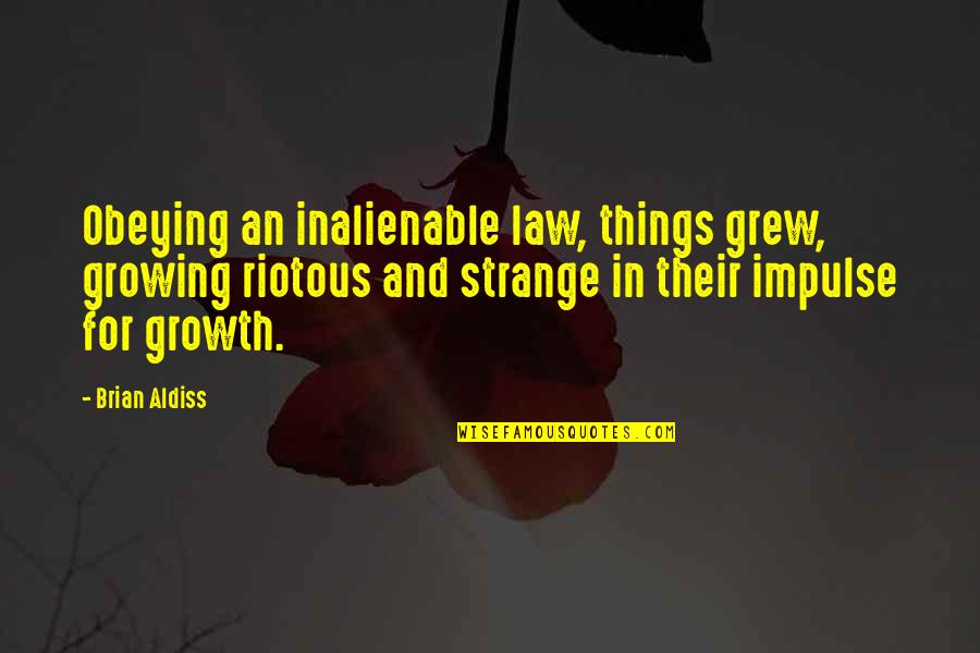 Growing Things Quotes By Brian Aldiss: Obeying an inalienable law, things grew, growing riotous