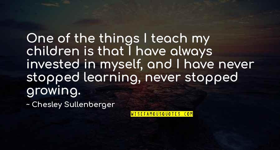 Growing Things Quotes By Chesley Sullenberger: One of the things I teach my children