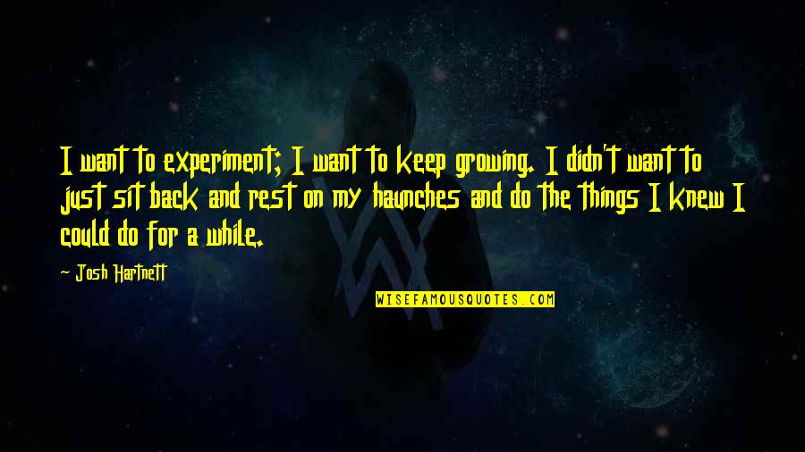 Growing Things Quotes By Josh Hartnett: I want to experiment; I want to keep