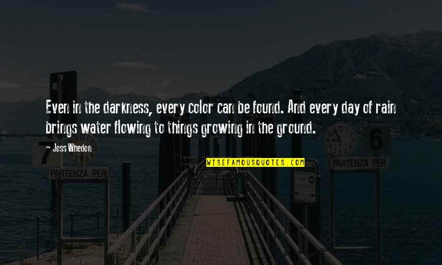 Growing Things Quotes By Joss Whedon: Even in the darkness, every color can be