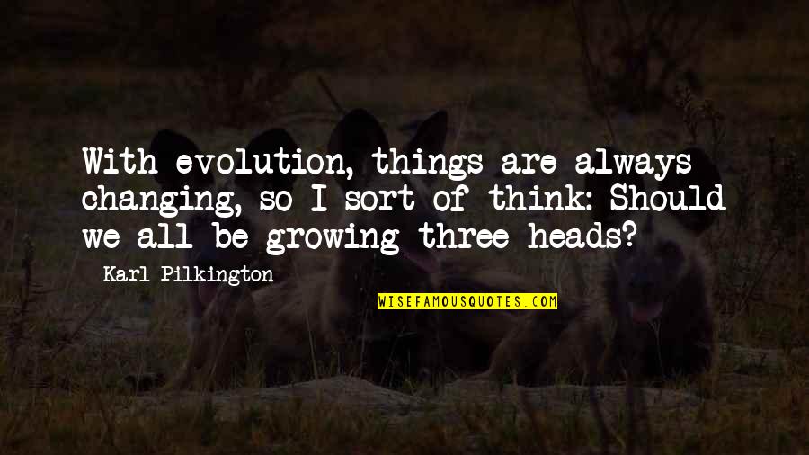 Growing Things Quotes By Karl Pilkington: With evolution, things are always changing, so I