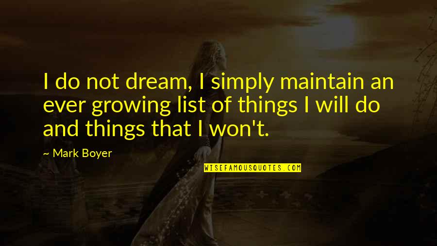 Growing Things Quotes By Mark Boyer: I do not dream, I simply maintain an