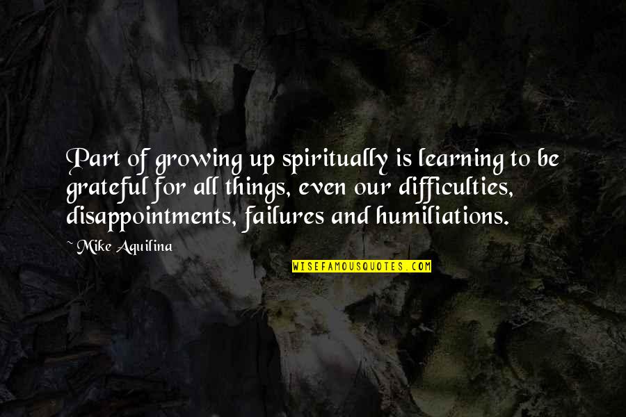 Growing Things Quotes By Mike Aquilina: Part of growing up spiritually is learning to