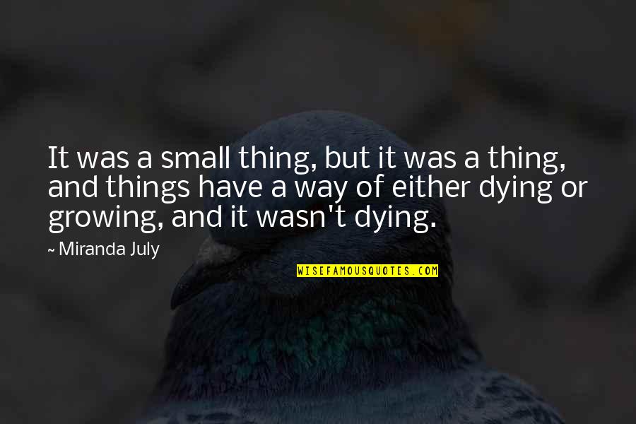 Growing Things Quotes By Miranda July: It was a small thing, but it was