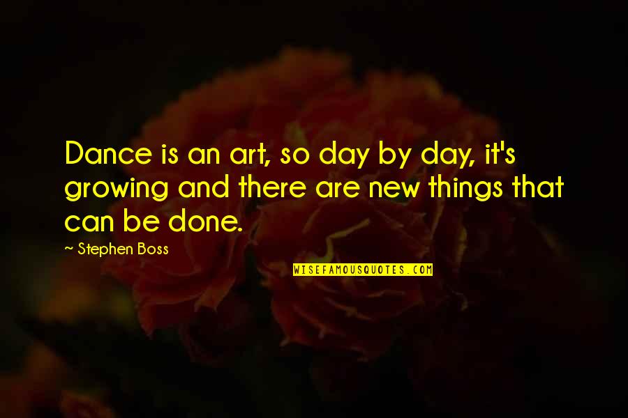 Growing Things Quotes By Stephen Boss: Dance is an art, so day by day,