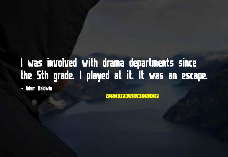 Growing To Be A Better Person Quotes By Adam Baldwin: I was involved with drama departments since the Growing To Be A Better Person Quotes By Adam Baldwin: I was involved with drama departments since the