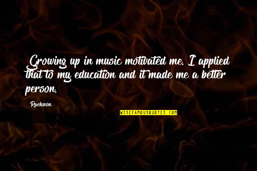 Growing To Be A Better Person Quotes By Raekwon: Growing up in music motivated me. I applied