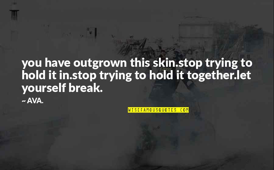 Growing To Love Quotes By AVA.: you have outgrown this skin.stop trying to hold
