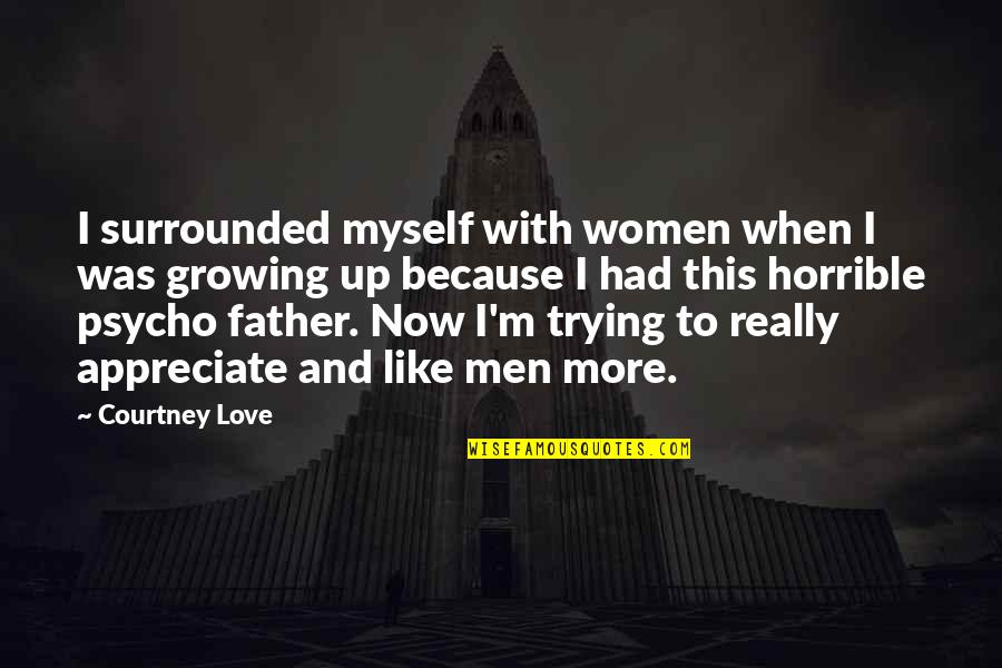 Growing To Love Quotes By Courtney Love: I surrounded myself with women when I was