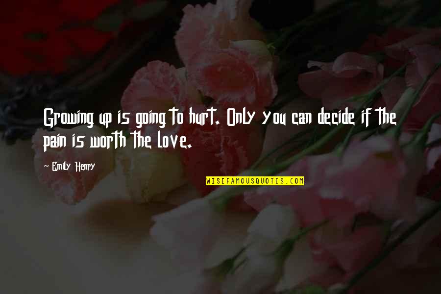 Growing To Love Quotes By Emily Henry: Growing up is going to hurt. Only you