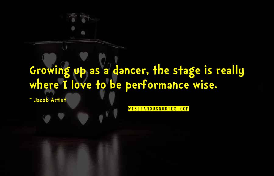 Growing To Love Quotes By Jacob Artist: Growing up as a dancer, the stage is
