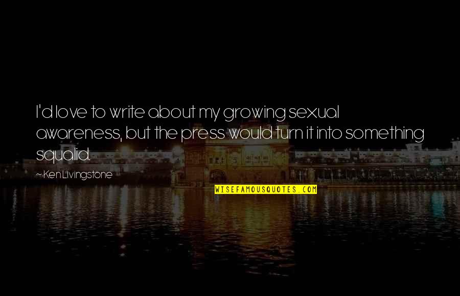 Growing To Love Quotes By Ken Livingstone: I'd love to write about my growing sexual