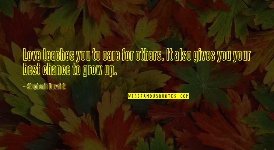Growing To Love Quotes By Stephanie Dowrick: Love teaches you to care for others. It