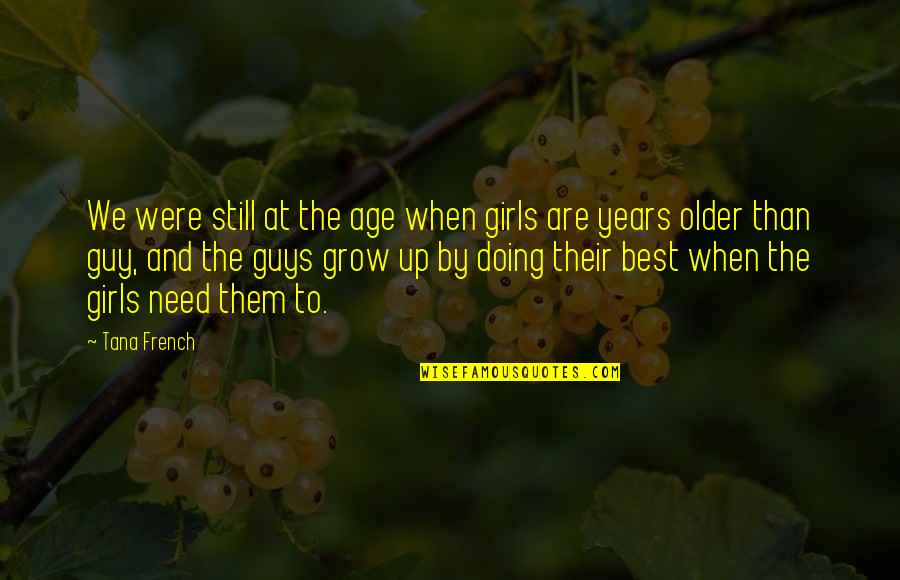 Growing To Love Quotes By Tana French: We were still at the age when girls