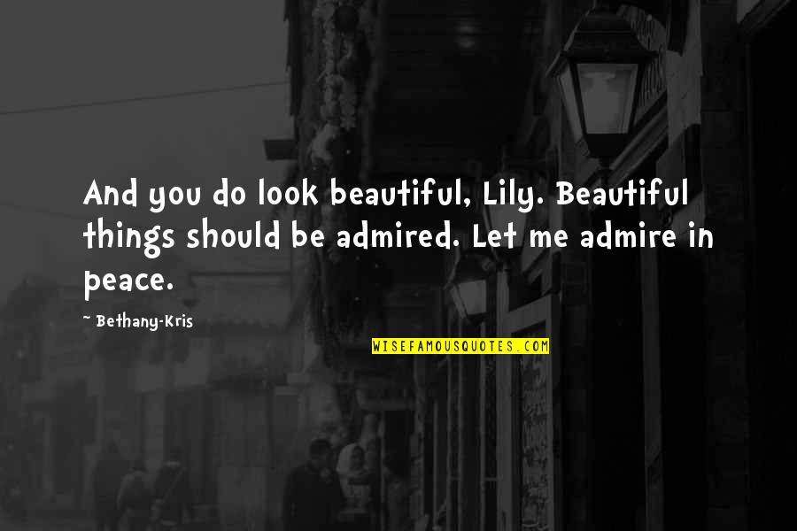 Growing Together Love Quotes By Bethany-Kris: And you do look beautiful, Lily. Beautiful things