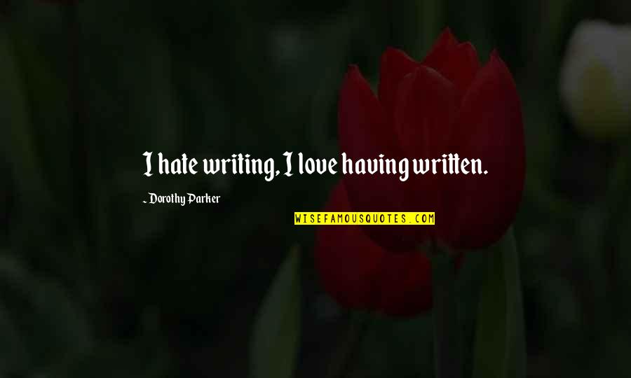 Growing Tomatoes Quotes By Dorothy Parker: I hate writing, I love having written.
