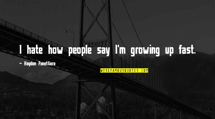 Growing Too Fast Quotes By Hayden Panettiere: I hate how people say I'm growing up