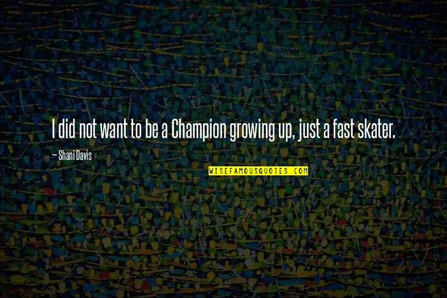 Growing Too Fast Quotes By Shani Davis: I did not want to be a Champion