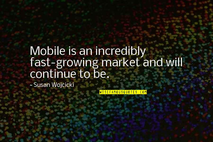Growing Too Fast Quotes By Susan Wojcicki: Mobile is an incredibly fast-growing market and will