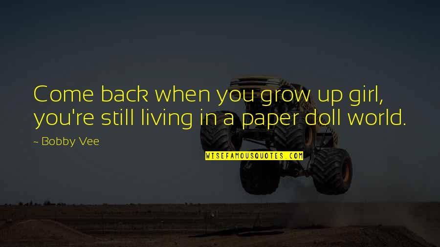 Growing Up A Girl Quotes By Bobby Vee: Come back when you grow up girl, you're
