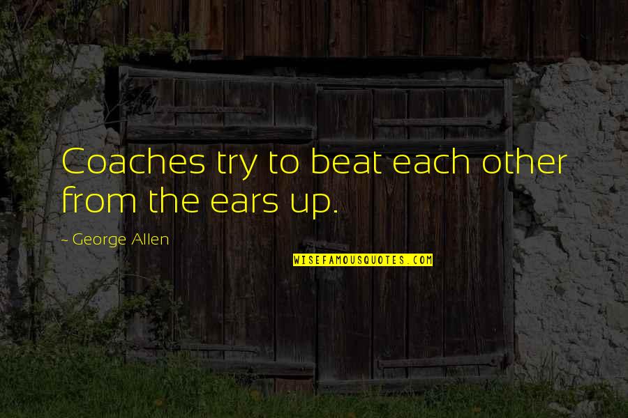 Growing Up And Becoming Independent Quotes By George Allen: Coaches try to beat each other from the Growing Up And Becoming Independent Quotes By George Allen: Coaches try to beat each other from the