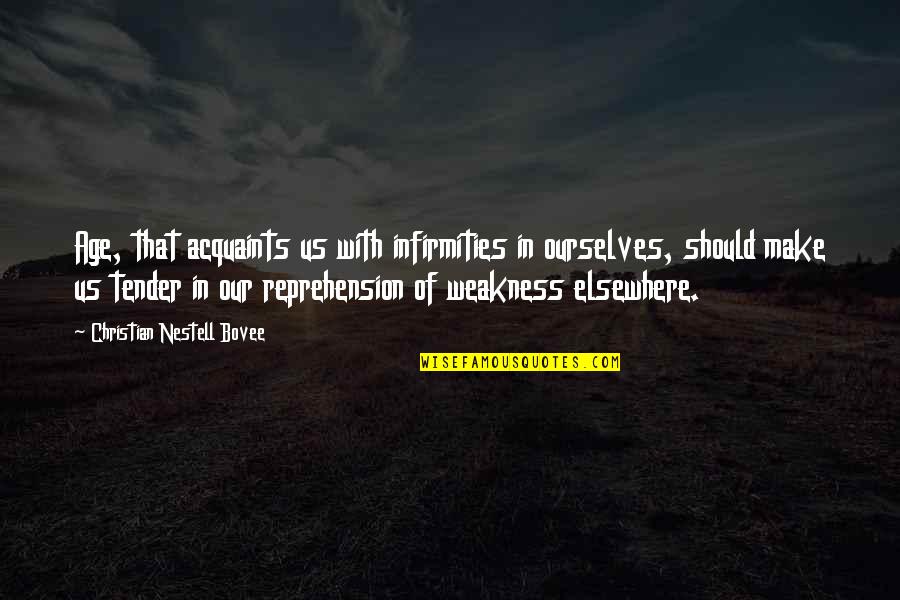 Growing Up And Friendship Quotes By Christian Nestell Bovee: Age, that acquaints us with infirmities in ourselves, Growing Up And Friendship Quotes By Christian Nestell Bovee: Age, that acquaints us with infirmities in ourselves,