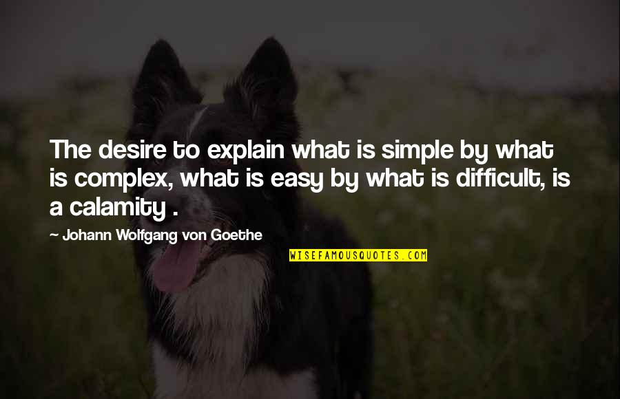 Growing Up And Friendship Quotes By Johann Wolfgang Von Goethe: The desire to explain what is simple by Growing Up And Friendship Quotes By Johann Wolfgang Von Goethe: The desire to explain what is simple by