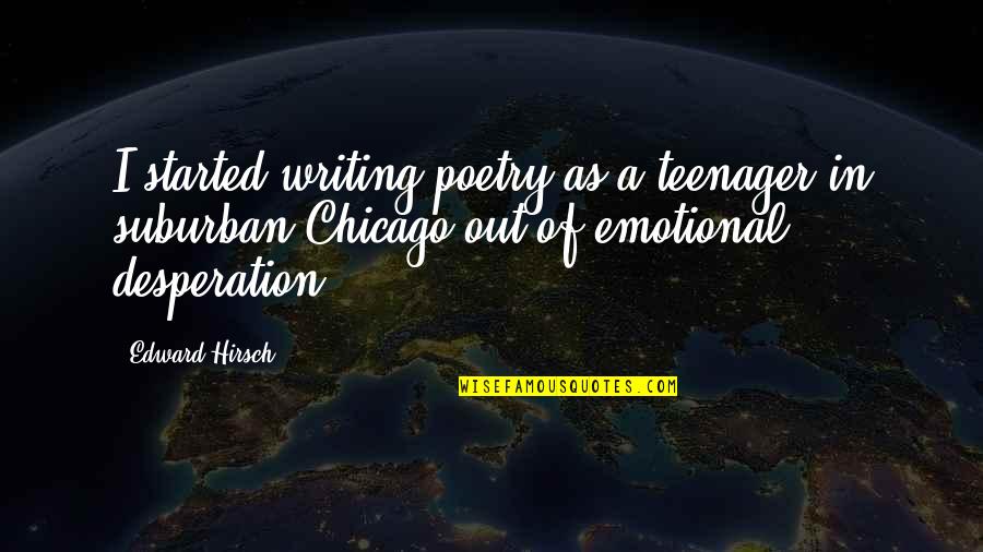 Growing Up And Getting Married Quotes By Edward Hirsch: I started writing poetry as a teenager in