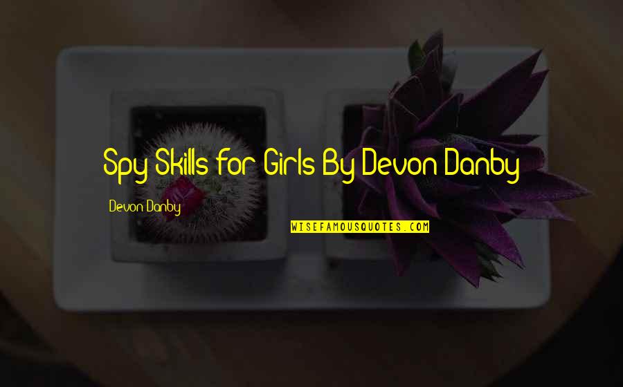 Growing Up And Leaving Friends Quotes By Devon Danby: Spy Skills for Girls By Devon Danby