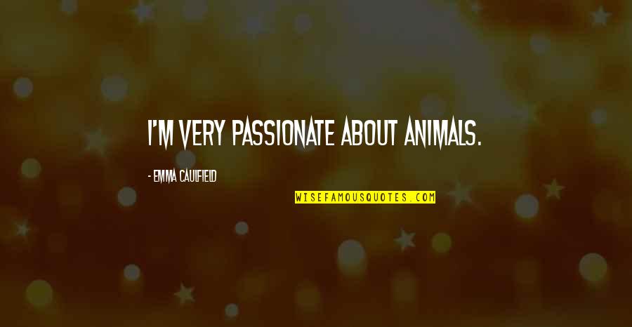 Growing Up And Leaving Friends Quotes By Emma Caulfield: I'm very passionate about animals.