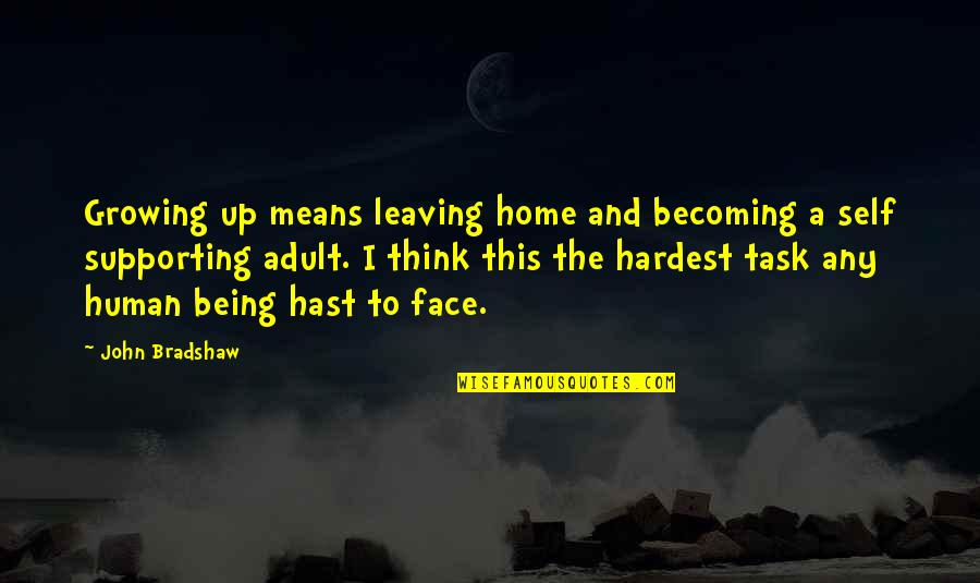 Growing Up And Leaving Home Quotes By John Bradshaw: Growing up means leaving home and becoming a