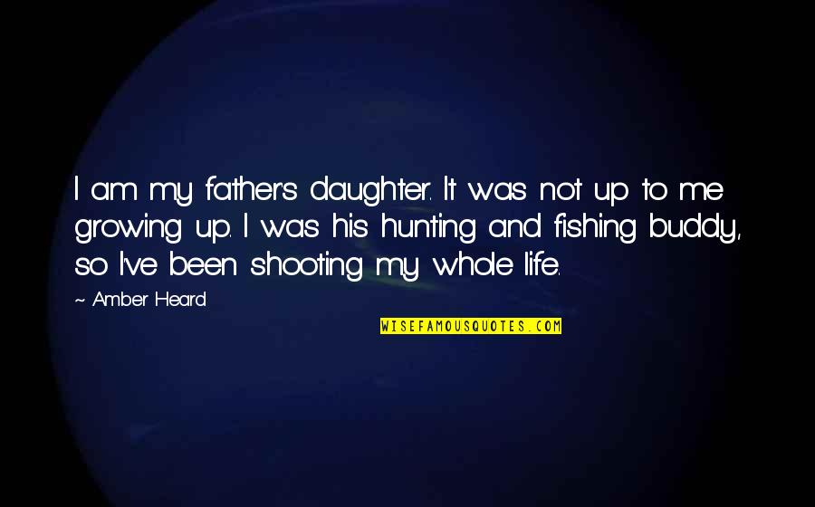 Growing Up And Life Quotes By Amber Heard: I am my father's daughter. It was not